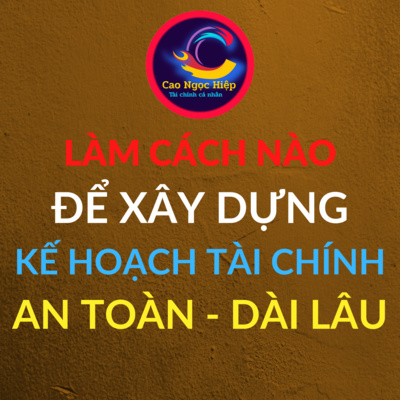 Số 10: LÀM THẾ NÀO ĐỂ XÂY DỰNG KẾ HOẠCH TÀI CHÍNH CÁ NHÂN AN TOÀN - DÀI LÂU. Số 10: LÀM THẾ NÀO ĐỂ XÂY DỰNG KẾ HOẠCH TÀI CHÍNH CÁ NHÂN AN TOÀN - DÀI LÂU.