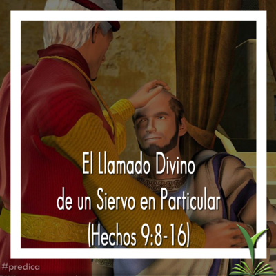 El Llamado Divino de un Siervo en Particular (Hechos 9:8-16) parte1