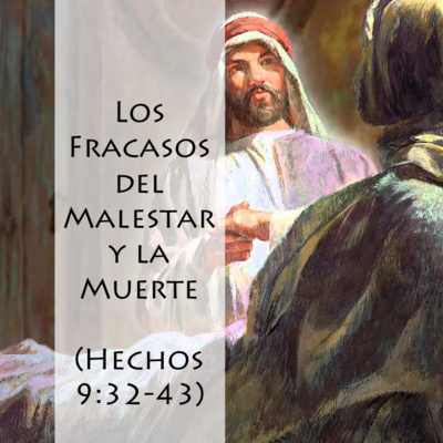 Los Fracasos del Malestar y la Muerte (Hechos 9:32-43) PARTE 3