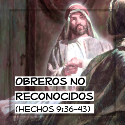 Obreros No Reconocidos (Hechos 9:36-43)