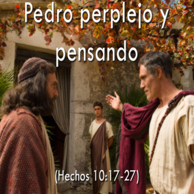 Pedro perplejo y pensando (Hechos 10:17-27)