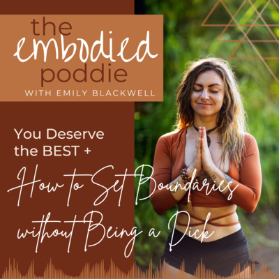 Ep. 12 | You Deserve the BEST + How to Set Boundaries without Being a Dick episode artwork