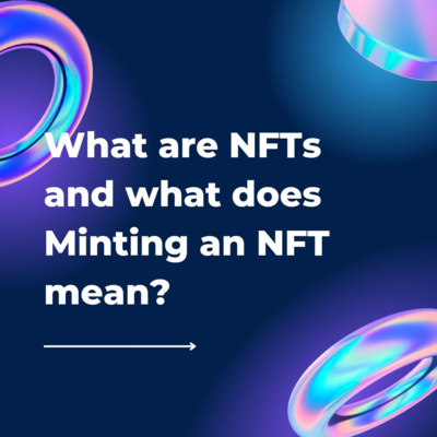 What are NFTs and what does minting an NFT mean?