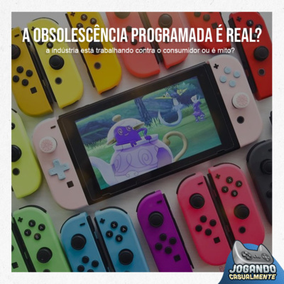 Jogando Casualmente #68 - A obsolescência programada é real?