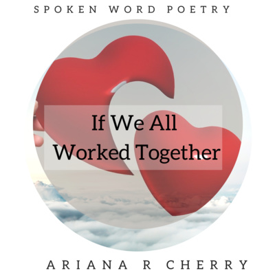 Spoken Word Poetry Reading: If We All Worked Together