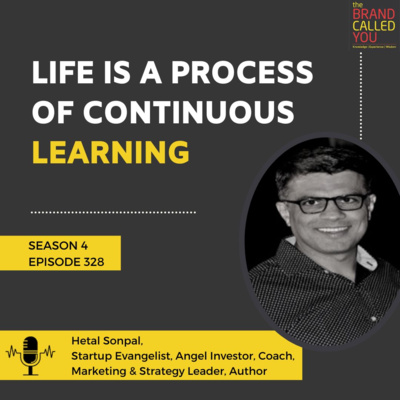 Life is a process of continuous learning | Hetal Sonpal, Startup Evangelist, Angel Investor, Coach, Marketing & Strategy Leader, Author