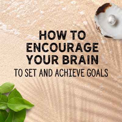 How to Encourage Your Brain to Help You Set & Achieve Your Goals!