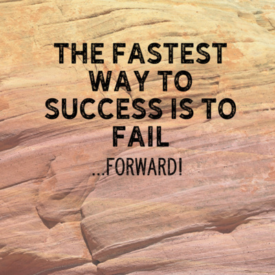 The Fastest Way to Success is to Fail...Forward!