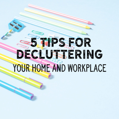 5 Tips for for Decluttering your Home and Workspace