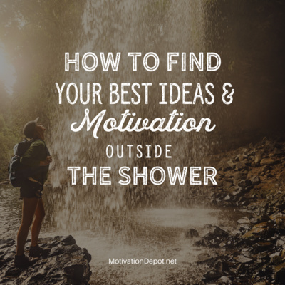 How to Find Your Best Ideas & Motivation (Outside the Shower! 😂 )