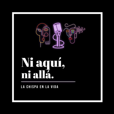 Ni aquí, ni allá - Podcast