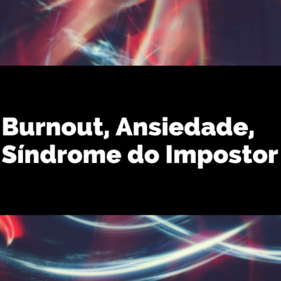 #3 - Burnout, Ansiedade e Síndrome do Impostor - distúrbios psicológicos e programadores(as)