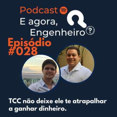 #28 TCC não deixe ele te atrapalhar a ganhar dinheiro - E agora, Engenheiro?