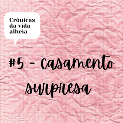 #5 - Casamento Surpresa