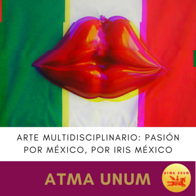 Arte Multidisciplinario: Pasión por México, por Iris México