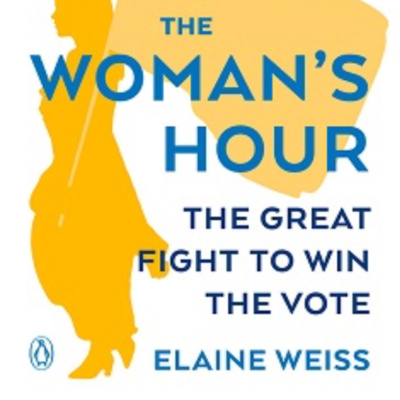 Journalist Elaine Weiss's "THE WOMAN’S HOUR: The Great Fight to Win the Vote" 