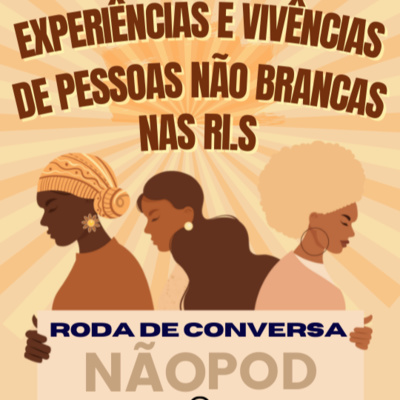 #6 Roda de conversa: experiência e vivência de pessoas não brancas nas relações internacionais