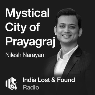 Ep 8- Exploring the mystical city of Prayagraj with Nilesh Narayan