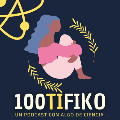 100TIFIKO - Un podcast con Algo de Ciencia