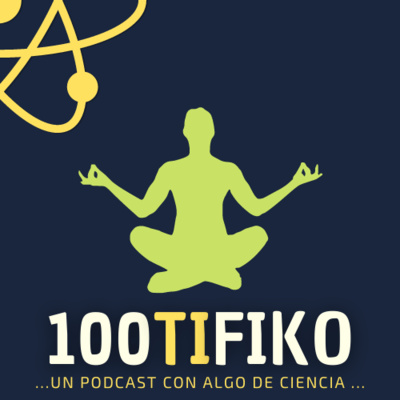 100TIFIKO - Un podcast con Algo de Ciencia