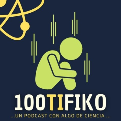 100TIFIKO - Un podcast con Algo de Ciencia