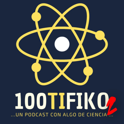 100TIFIKO - Un podcast con Algo de Ciencia