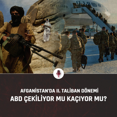 Afganistan'da 2. Taliban Dönemi | ABD Çekiliyor Mu, Kaçıyor Mu?