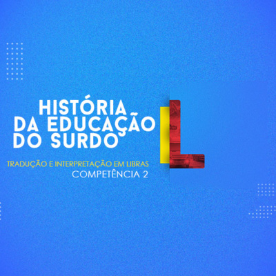CURSO TÉCNICO EM TRADUÇÃO E INTERPRETAÇÃO EM LIBRAS | HISTÓRIA DA EDUCAÇÃO DO SURDO | COMPETÊNCIA 2