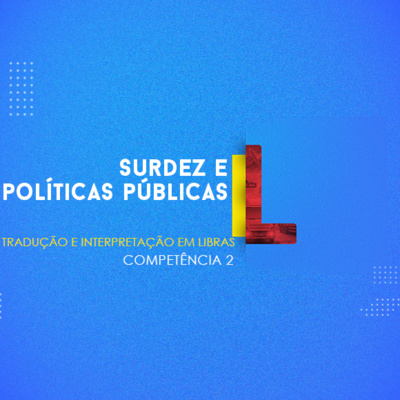  CURSO TÉCNICO EM TRADUÇÃO E INTERPRETAÇÃO EM LIBRAS | SURDEZ E POLÍTICAS PÚBLICAS | COMPETÊNCIA 2