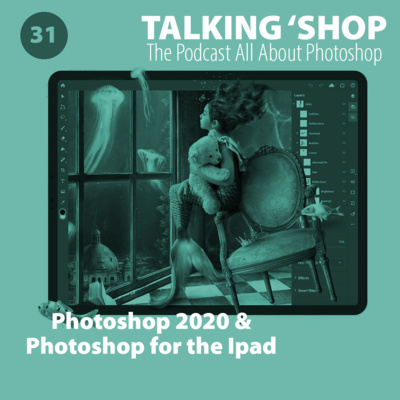 Episode 31: Photoshop 2020 & Photoshop for the iPad