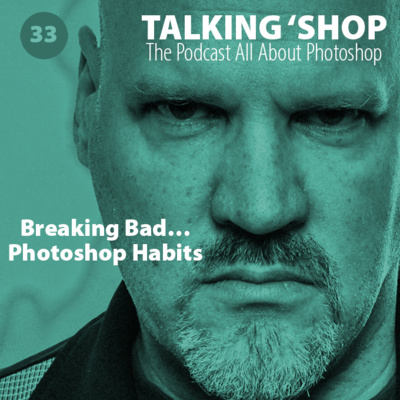 Episode 33: Breaking Bad....Photoshop Habits
