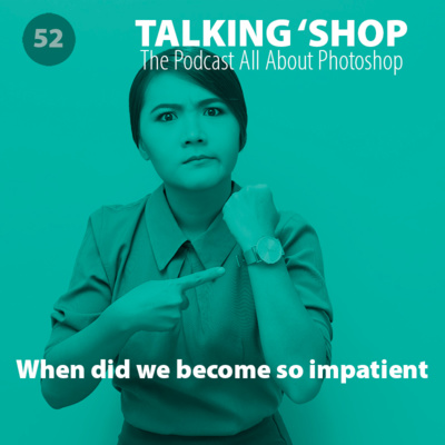 Episode 52: When did we become so impatient