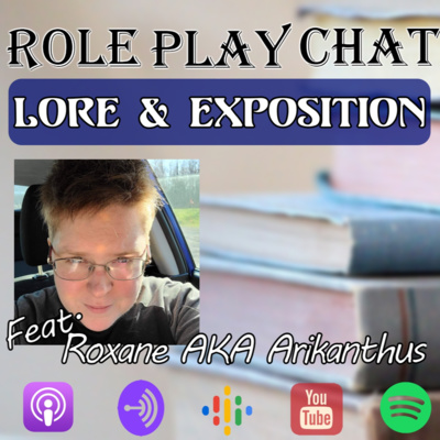 Lore & Exposition With Special Guest Roxane "Arikanthus"