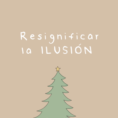 RESIGNIFICAR LA ILUSIÓN (Especial de Navidad)🎄 Ep. 6 | T.2