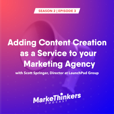 Adding Content Creation as a Service to your Marketing Agency with Scott Springer of LaunchPad Group