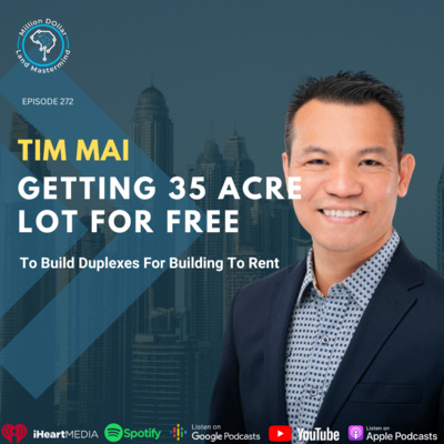 Ep 272: Tim Mai Getting 35 Acre Lot For Free To Build Duplexes For Building To Rent