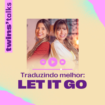 Twins'Talks #50 - Traduzindo melhor: Let it go episode artwork