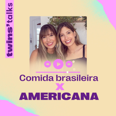 Twins'Talks #56 - Diferenças culinárias: Brasil x EUA  episode artwork