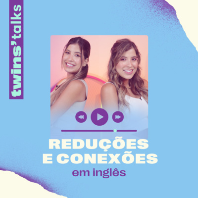 Twins’Talks #62 - Reduções e conexões mais comuns em inglês episode artwork