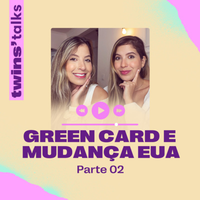 Twins’Talks #67 - Green Card e mudança para os EUA / Pt. 02 episode artwork