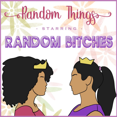 Random Things Starring Random Bitches