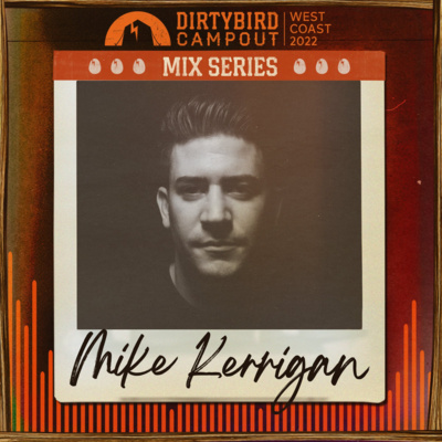 Mike Kerrigan Podcast - Dirtybird Camp Mike Kerrigan Podcast - Dirtybird Camp