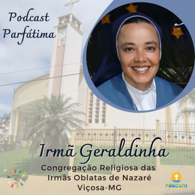 Entrevista com a Irmã Geraldinha - Podcast Parfatima ep.20