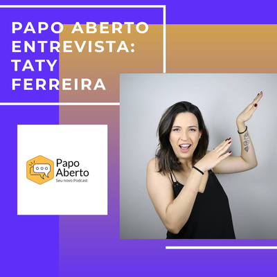 Papo Aberto Entrevista - Taty Ferreira 