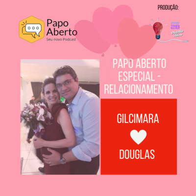 Papo Aberto Especial Relacionamento - Gilcimara & Douglas 