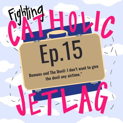 Episode 15 : Demons and The Devil - "I don't want to give the Devil any airtime, he doesn't deserve it"