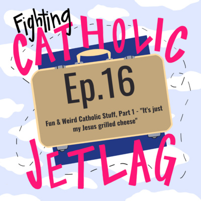 S1 Episode 16 : Fun & Weird Catholic Stuff, Part 1 - "It's just my Jesus grilled cheese"