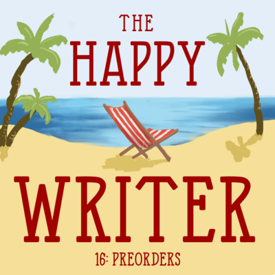 The Happy Writer 16: Preorders
