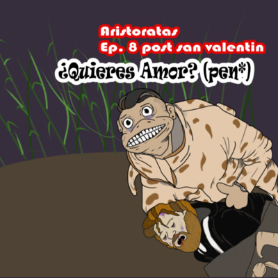 Ep. 8 Post San Valentín ¿Quieres amor?
