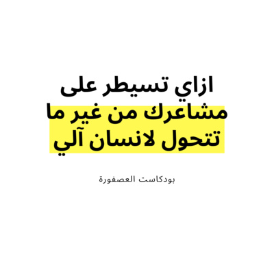 ازاي تسيطر على مشاعرك من غير ما تتحول لانسان آلي ازاي تسيطر على مشاعرك من غير ما تتحول لانسان آلي